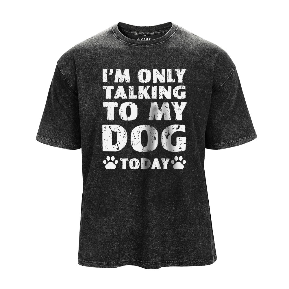 I'm Only Talking To My Dog Today Washed T-Shirt