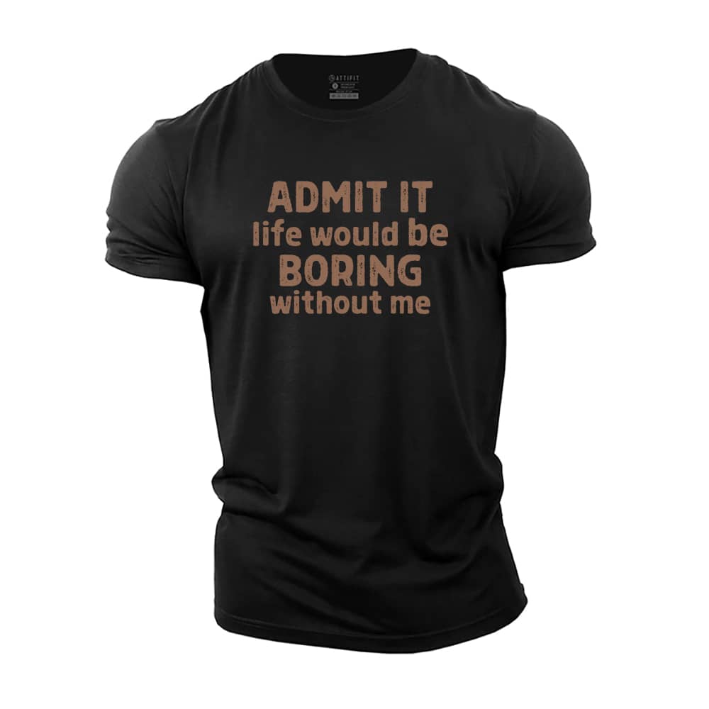 Admit It Life Would Be Boring Without Me Cotton T-Shirt