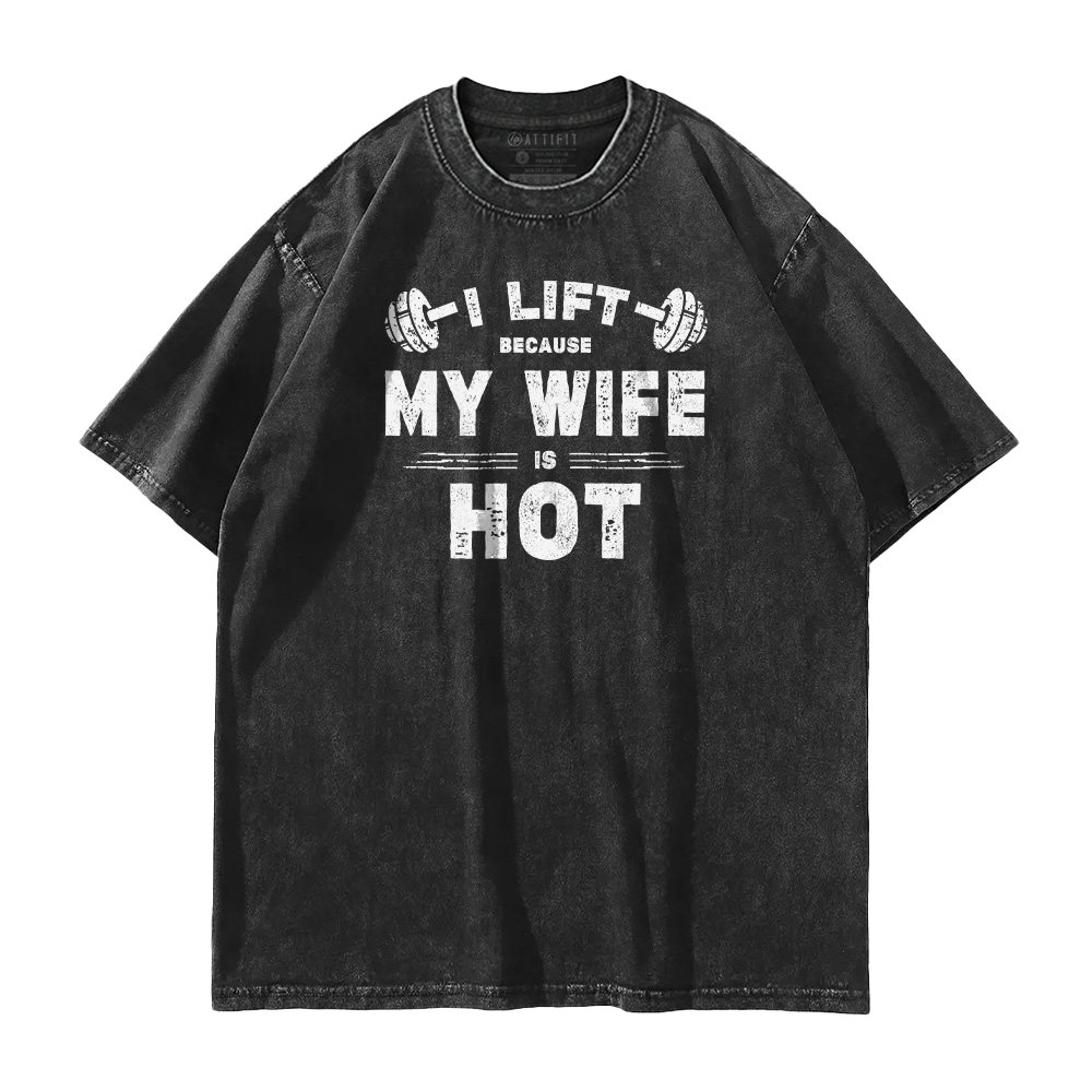 I Lift Because My Wife Is Hot Washed T-Shirt