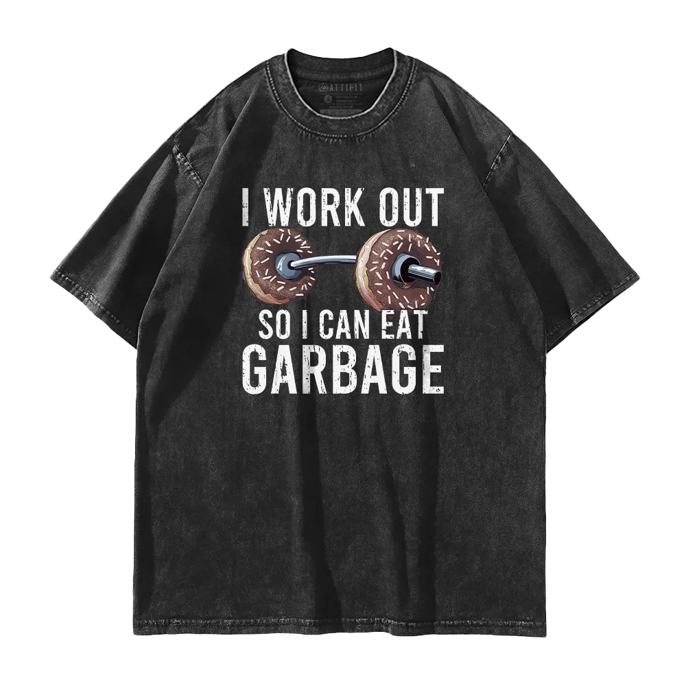 I Workout so I Can Eat Garbage Washed T-Shirt