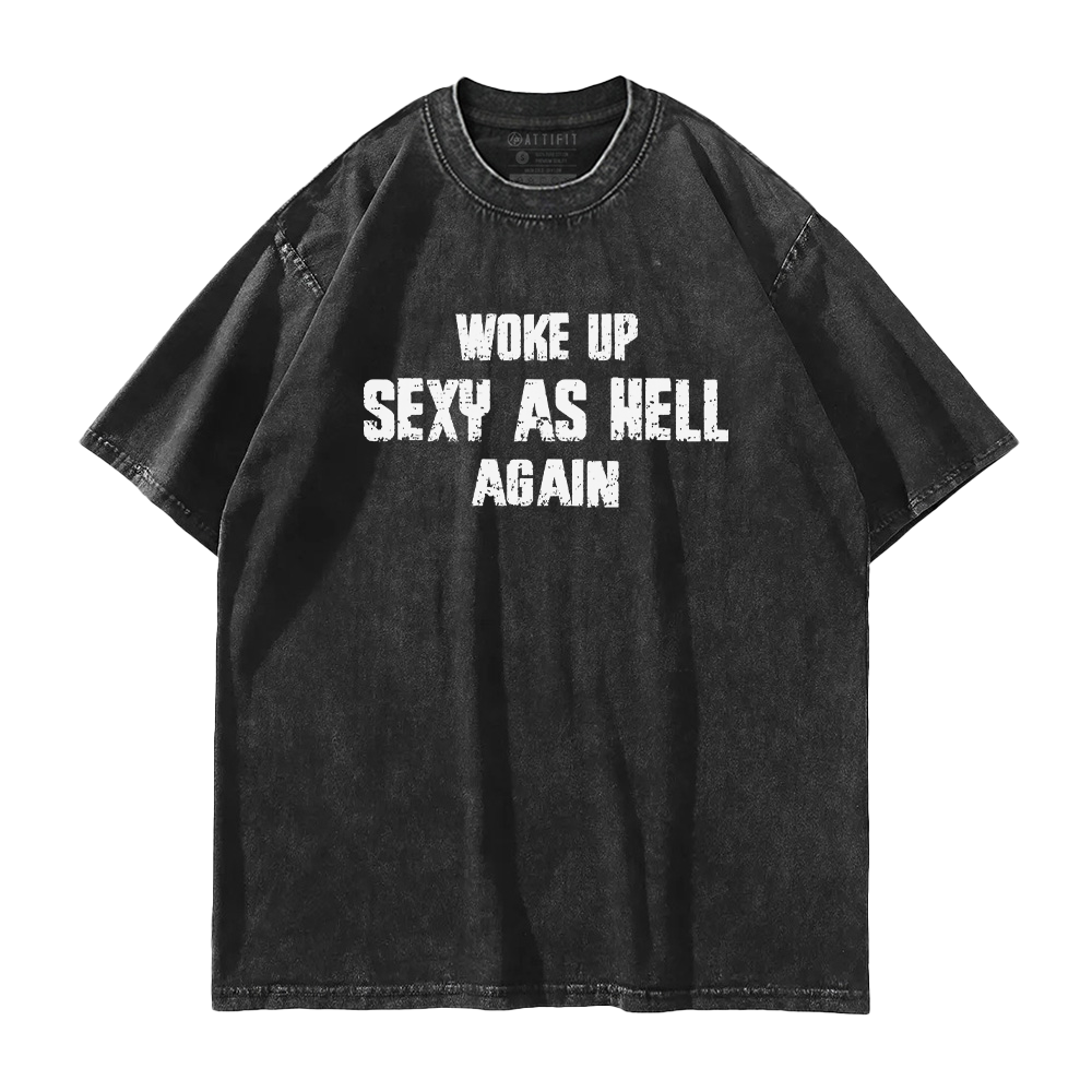 Woke up Sexy as Hell Again Washed T-Shirt