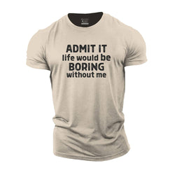 Admit It Life Would Be Boring Without Me Cotton T-Shirt