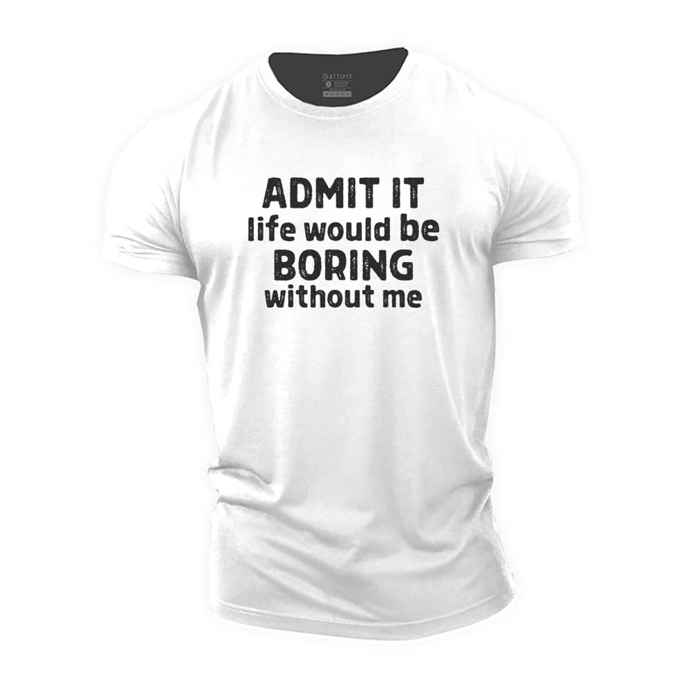 Admit It Life Would Be Boring Without Me Cotton T-Shirt