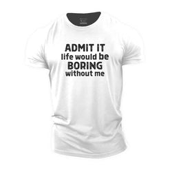 Admit It Life Would Be Boring Without Me Cotton T-Shirt